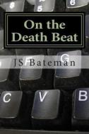 On the Death Beat di J. S. Bateman edito da Createspace