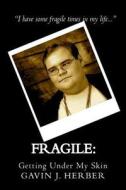 Fragile: Getting Under My Skin di Gavin J. Herber edito da Createspace