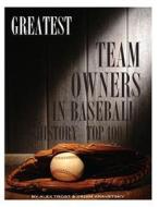 Greatest Team Owners in Baseball History: Top 100 di Alex Trost, Vadim Kravetsky edito da Createspace