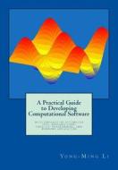 A Practical Guide to Developing Computational Software di Yong Li, Dr Yong-Ming Li edito da Createspace Independent Publishing Platform