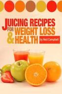 Juicing Recipes for Weight Loss and Health di Ned Campbell edito da Createspace