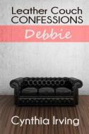 Leather Couch Confessions: Session 2: Debbie di Cynthia Irving edito da Createspace