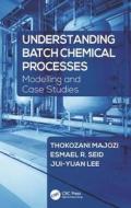 Understanding Batch Chemical Processes di Thokozani Majozi edito da CRC Press