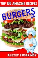 Top 100 Amazing Recipes Burgers Bw di Alexey Evdokimov edito da Createspace