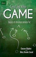 Get in the Game: Basics of Christian Service di Clayton Oliphint, Mary Brooke Casad edito da ABINGDON PR