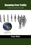 Knowing Free Traffic: Techniques to Generate Free Traffic di Kate Wills edito da Createspace