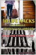 10 Life Hacks to Survive Student Life Abroad: Ready to Take the Next Step? di B. Rawiyah Mulung edito da Createspace