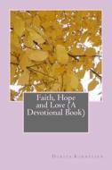 Faith, Hope and Love (a Devotional Book) di Dorita Lynn Kornelsen edito da Createspace