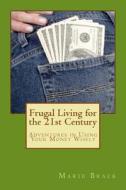 Frugal Living for the 21st Century: Adventures in Using Your Money Wisely di Marie Brack edito da Createspace