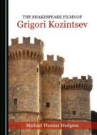 The Shakespeare Films Of Grigori Kozintsev di Michael Thomas Hudgens edito da Cambridge Scholars Publishing