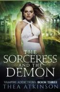 The Sorceress and the Demon di Thea Atkinson edito da Createspace Independent Publishing Platform