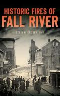 Historic Fires of Fall River di Stefani Koorey Phd edito da HISTORY PR