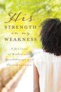 His Strength in my Weakness: A Journey of Brokenness, Breakthrough and Transformation di Eurita Taylor edito da XULON PR