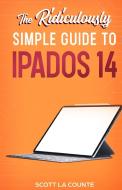 The Ridiculously Simple Guide to iPadOS 14: Getting Started With iPadOS 14 For iPad, iPad Mini, iPad Air, and iPad Pro di Scott La Counte edito da GOLGOTHA PR INC