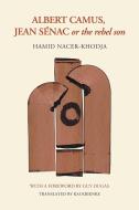Albert Camus, Jean Sénac, or the Rebel Son di Hamid Nacer-Khodja edito da MICHIGAN STATE UNIV PR