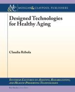 Designed Technologies for Healthy Aging di Claudia B. Rebola edito da Morgan & Claypool Publishers