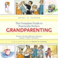 The Complete Guide to Practically Perfect Grandparenting: Stories, Nursery Rhymes, Recipes, Games, Crafts and More di Abigail R. Gehring edito da SKYHORSE PUB