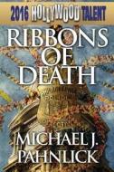 Ribbons Of Death (hollywood Talent) di Michael J Pahnlick edito da America Star Books
