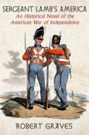 Sergeant Lamb's America: An Historical Novel of the American War of Independence di Robert Graves edito da SEVEN STORIES