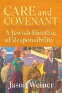 Care and Covenant: A Jewish Bioethic of Responsibility di Jason Weiner edito da GEORGETOWN UNIV PR
