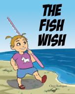 The Fish Wish di Rodriguez Chico Rodriguez edito da Page Publishing, Inc.