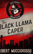 The Black Llama Caper (dick Dewitt Mysteries Book 1) di Muccigrosso Robert Muccigrosso edito da Blurb