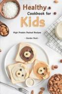 Healthy Cookbook for Kids: High Protein Packed Recipes di Gordon Rock edito da LIGHTNING SOURCE INC
