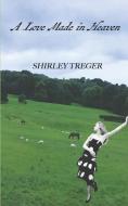 A Love Made in Heaven di Shirley Treger edito da LIGHTNING SOURCE INC