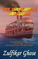 The Incredible Brazilian: The Beautiful Empire di Zulfikar Ghose edito da PEACH PUB