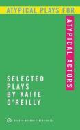 Atypical Plays for Atypical Actors: Selected Plays by Kaite O'Reilly di Kaite O'Reilly edito da OBERON BOOKS
