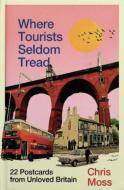 Where Tourists Seldom Tread di Chris Moss edito da Guardian Faber Publishing