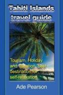 Tahiti Islands travel guide di Ade Pearson edito da Global Print Digital