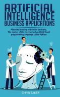 Artificial Intelligence Business Applications di Chris Baker edito da Mikan Ltd