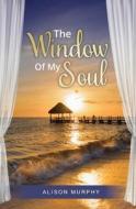 THE WINDOW OF MY SOUL di Alison Murphy edito da Maurice Wylie Media