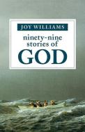 Ninety-Nine Stories of God di Joy Williams edito da TIN HOUSE BOOKS