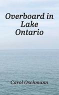 Overboard in Lake Ontario di Carol Oschmann edito da Authors' Tranquility Press