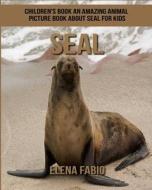 Children's Book: An Amazing Animal Picture Book about Seal for Kids di Elena Fabio edito da Createspace Independent Publishing Platform