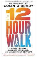 The 12-Hour Walk: Invest One Day, Conquer Your Mind, and Unlock Your Best Life di Colin O'Brady edito da SCRIBNER BOOKS CO