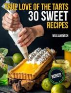 True Love of the Tarts. 30 Sweet Recipes di William Nash edito da Createspace Independent Publishing Platform