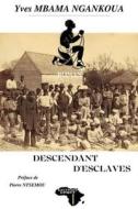 Déscendant d'esclaves: Entre calvaire et sourire d'une quête identitaire di Yves Franck Mbama Ngankoua edito da LIGHTNING SOURCE INC