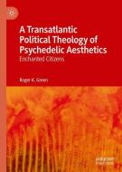 A Transatlantic Political Theology of Psychedelic Aesthetics di Roger K. Green edito da Springer-Verlag GmbH