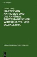 Martin Von Nathusius Und Die Anfange Protestantischer Wirtschafts- Und Sozialethik di Thomas Schlag edito da Walter de Gruyter
