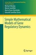 Simple mathematical models of gene regulatory dynamics di Michael Mackey, Moisés Santillán, Marta Tyran-Kaminska, Eduardo Santillan Zeron edito da Springer-Verlag GmbH