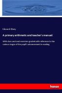 A primary arithmetic and teacher's manual: di Edward Olney edito da hansebooks