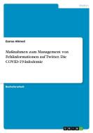 Maßnahmen zum Management von Fehlinformationen auf Twitter. Die COVID-19-Infodemie di Essraa Ahmed edito da GRIN Verlag
