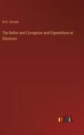 The Ballot and Corruption and Expenditure at Elections di W. D. Christie edito da Outlook Verlag