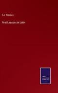 First Lessons in Latin di E. A. Andrews edito da Salzwasser-Verlag