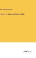 Histoire de la Guerre d'Italie en 1859 di Just-Jean-Étienne Roy edito da Anatiposi Verlag