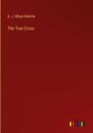 The True Cross di G. J. Whyte-Melville edito da Outlook Verlag