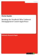 Breaking the Deadlock? Why Unilateral Disengagement Cannot Equal Peace di Florian Heyden edito da GRIN Publishing